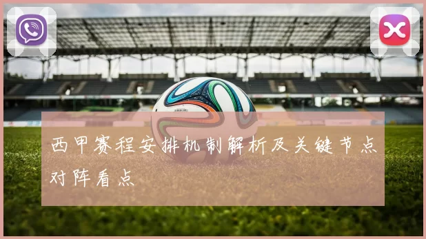 西甲赛程安排机制解析及关键节点对阵看点