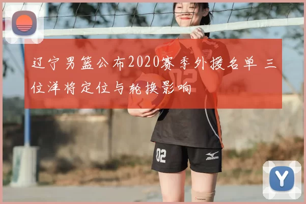 辽宁男篮公布2020赛季外援名单 三位洋将定位与轮换影响
