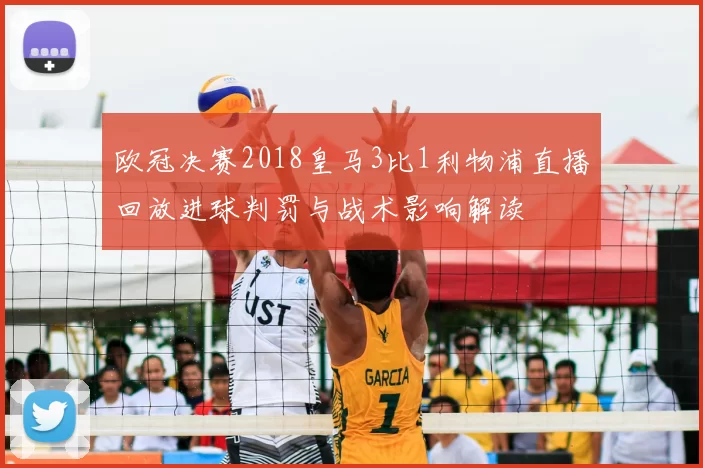 欧冠决赛2018皇马3比1利物浦直播回放进球判罚与战术影响解读